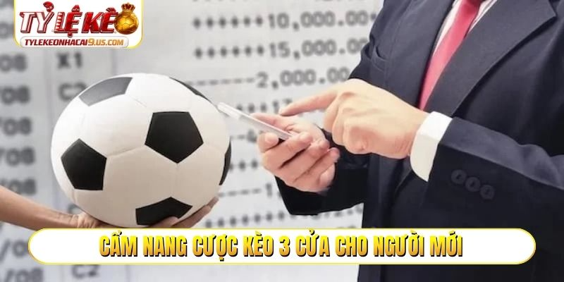 Cẩm nang cược kèo 3 cửa cho người mới