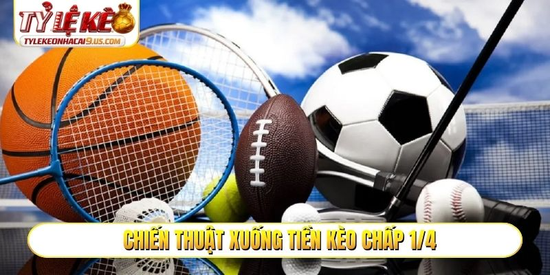 Chiến thuật xuống tiền kèo chấp 1/4