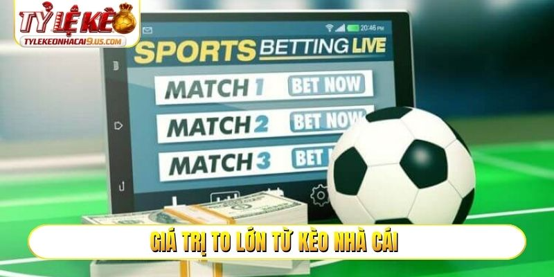 Giá trị to lớn từ kèo nhà cái
