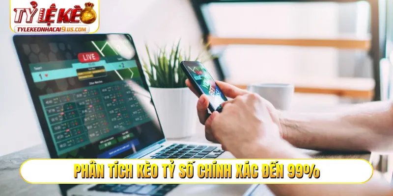 Phân tích kèo tỷ số chính xác đến 99%